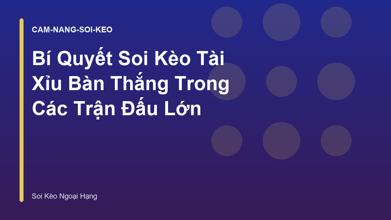 Bí Quyết Soi Kèo Tài Xỉu Bàn Thắng Trong Các Trận Đấu Lớn