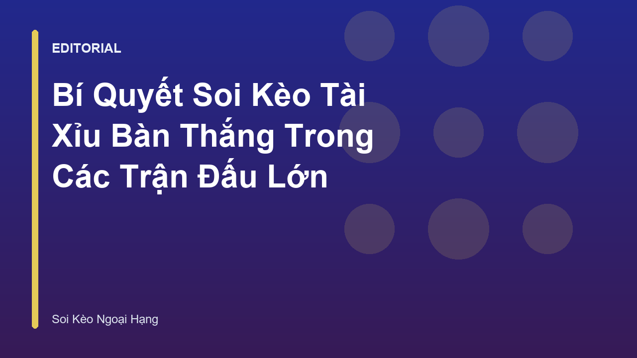 Bí quyết soi kèo tài xỉu bàn thắng hiệu quả