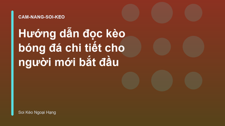 Hướng dẫn đọc kèo bóng đá chi tiết cho người mới bắt đầu