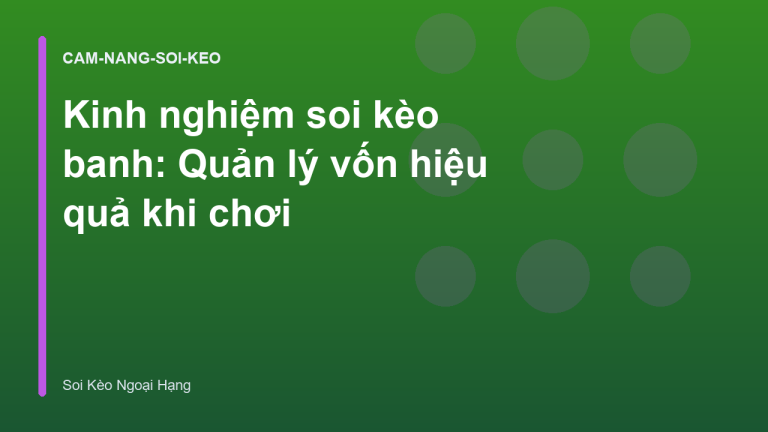Kinh nghiệm soi kèo banh: Quản lý vốn hiệu quả khi chơi