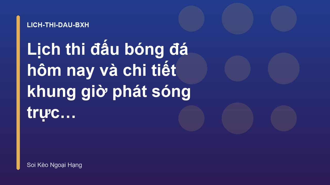 Lịch thi đấu bóng đá hôm nay và chi tiết khung giờ phát sóng trực tiếp