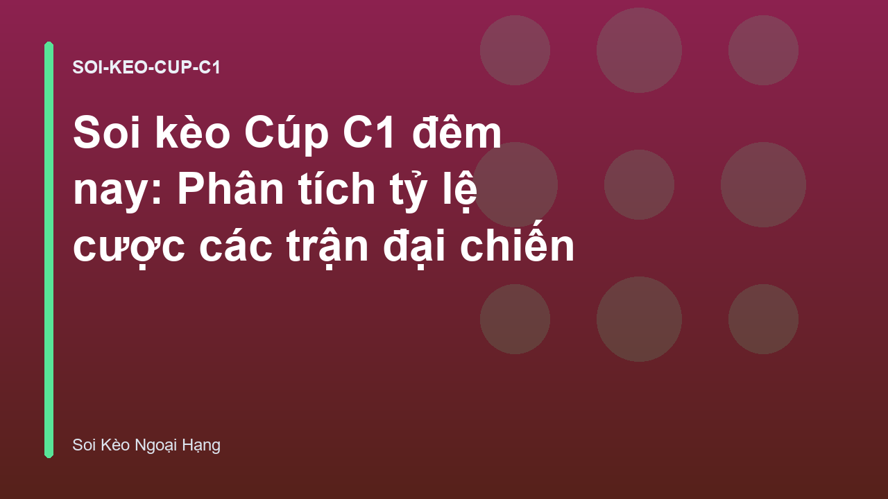 Soi kèo Cúp C1 đêm nay: Phân tích tỷ lệ cược các trận đại chiến
